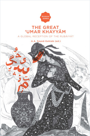 The Great 'Umar Khayyam: A Global Reception of the Rubáiyát (Iranian Studies)
