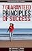 7 Guaranteed Principles Of Success (Maximized Life Guides)