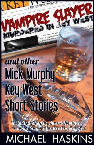 Vampire Slayer Murdered in Key West and Other Mick Murphy Key West Short Stories