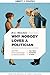 Why Nobody Loves a Politician: And Other Controversial Essays on American Politics