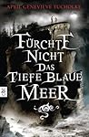 Fürchte nicht das tiefe blaue Meer by April Genevieve Tucholke