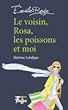 Le Voisin, Rosa, les poissons et moi (Émilie-Rose #1) Le Voisin, Rosa, les poissons et moi (Émilie-Rose #1)