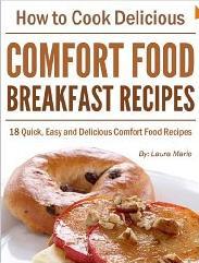 How to Cook Delicious Comfort Food: Breakfast Recipes - Quick, Easy and Delicious Comfort Food Recipe Collection