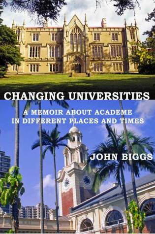 Changing Universities: A memoir about academe in different places and times.