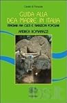 Guida alla dea madre in Italia. Itinerari fra culti e tradizioni popolari Guida alla dea madre in Italia. Itinerari fra culti e tradizioni popolari