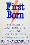 First Born: The Death of Arnold Zeleznik, Age Nine : Murder, Madness, and What Came After