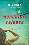 Mandatory Release by Jess Riley