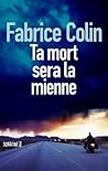 Ta mort sera la mienne by Fabrice Colin