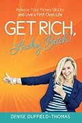 Get Rich, Lucky Bitch: Release Your Money Blocks and Live a First Class Life