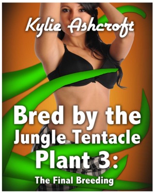 Bred by the Jungle Tentacle Plant 3: The Final Breeding (Monster Sex Erotica)