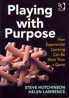 Playing with Purpose: How Experiential Learning Can Be More Than a Game (Kindle Edition)
