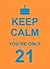 Keep Calm You're Only 21