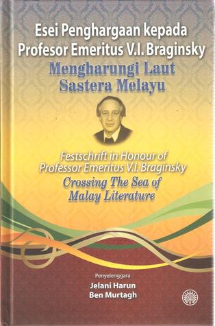 Esei Penghargaan kepada Profesor Emeritus V.I. Braginsky. Mengharungi Laut Sastera Melayu (Festschrift in Honour of Professor Emeritus V.I. Braginsky. Crossing The Sea of Malay Literature)