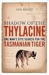 Shadow Of The Thylacine: One Man's Epic Search For The Tasmanian Tiger