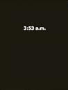 3:53 a.m. 3:53 a.m.