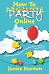 How To Party Online by Janice Horton