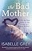 The Bad Mother by Isabelle Grey The Bad Mother by Isabelle Grey