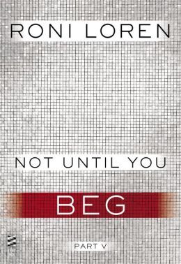 Not Until You Part V: Not Until You Beg (Loving on the Edge, #4.5)
