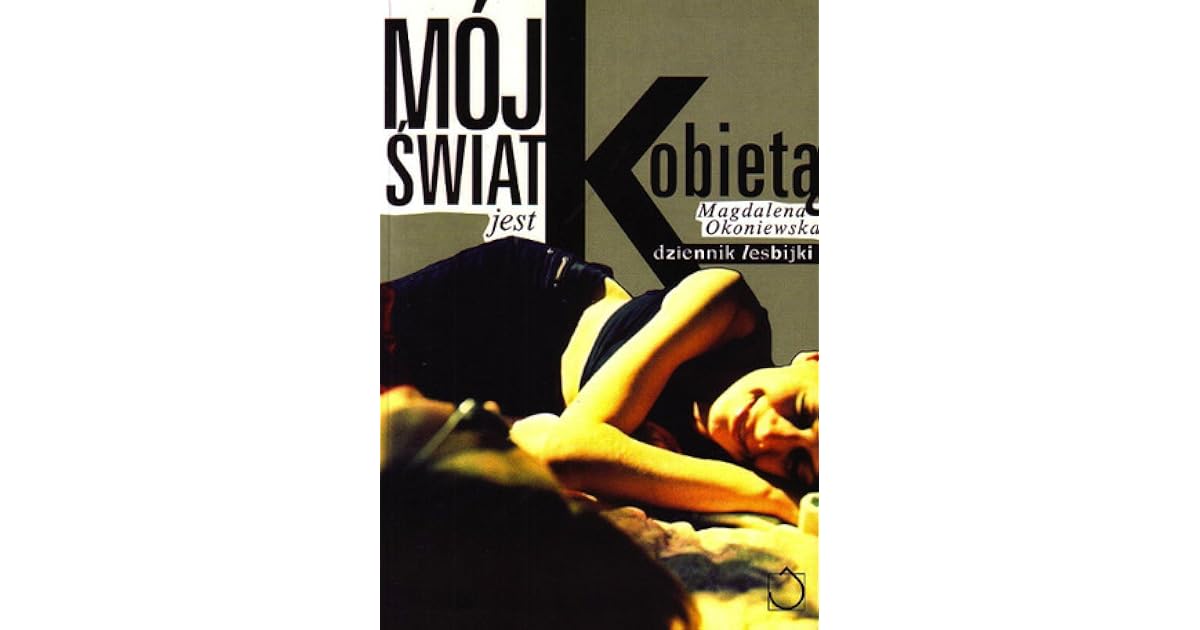 Mój świat jest kobietą. Dziennik lesbijki by Magdalena Okoniewska