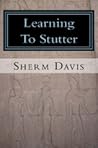 Learning to Stutter by Sherm Davis