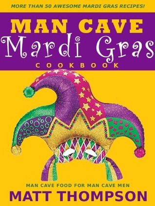 The Man Cave Mardi Gras Cookbook (Kindle Edition)