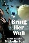 To Bring Her Wolf by Michelle Fox To Bring Her Wolf by Michelle Fox
