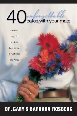 40 Unforgettable Dates with Your Mate: Creative Ways to Meet the Love Needs of Husbands and Wives (Kindle Edition)