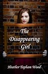 The Disappearing Girl by Heather Topham Wood The Disappearing Girl by Heather Topham Wood