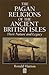 The Pagan Religions of the Ancient British Isles: Their Nature and Legacy