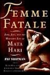 Femme Fatale: Love, Lies, and the Unknown Life of Mata Hari