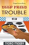 Deep Fried Trouble by Tyora Moody Deep Fried Trouble by Tyora Moody