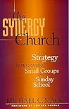 The Synergy Church: A Strategy for Integrating Small Groups and Sunday School