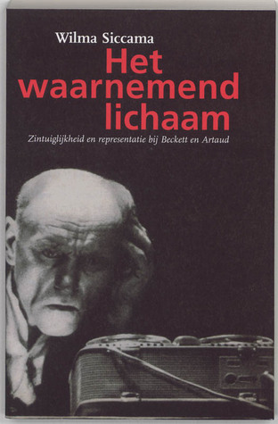 Het waarnemend lichaam: zintuiglijkheid en representatie bij Beckett en Artaud (Paperback)