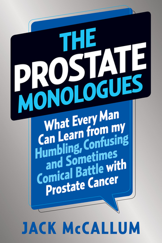 The Prostate Monologues: What Every Man Can Learn from My Humbling, Confusing, and Sometimes Comical Battle With Prostate Cancer (Hardcover)