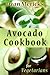 Dyan Merick's Avocado Cookbook for Vegetarians: 62 Recipes Using this Delicious Superfood