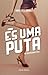 És Uma Puta