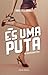 És Uma Puta