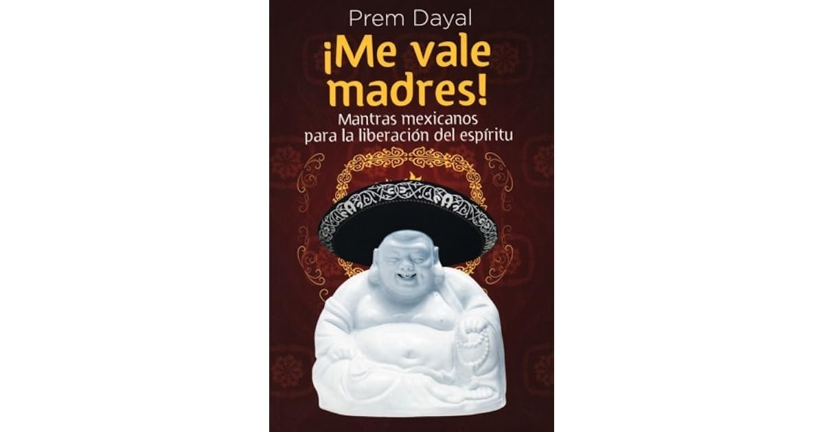 ¡Me vale madres! Mantras mexicanos para la liberación del espíritu by