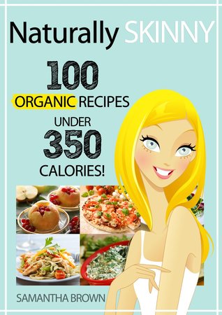 Naturally Skinny: 100 Organic Recipes Under 350 Calories