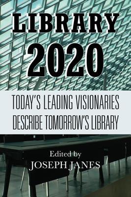 Library 2020: Today's Leading Visionaries Describe Tomorrow's Library (Paperback)