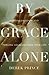 By Grace Alone: Finding Freedom and Purging Legalism from Your Life
