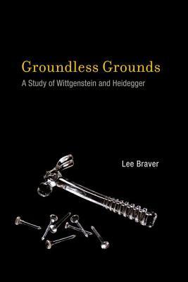 Groundless Grounds: A Study of Wittgenstein and Heidegger (Mit Press)