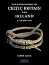 The Archaeology of Celtic Britain and Ireland: c. AD 400-1200