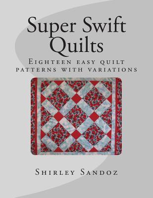 Super Swift Quilts: Eighteen easy quilt patterns with variations