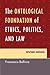 The Ontological Foundation of Ethics, Politics, and Law