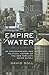 Empire of Water: An Environmental and Political History of the New York City Water Supply