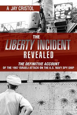 The Liberty Incident Revealed: The Definitive Account of the 1967 Israeli Attack on the U.S. Navy Spy Ship (Hardcover)