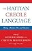 The Haitian Creole Language: History, Structure, Use, and Education (Caribbean Studies)