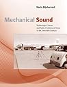 Mechanical Sound: Technology, Culture, and Public Problems of Noise in the Twentieth Century (Inside Technology) Mechanical Sound: Technology, Culture, and Public Problems of Noise in the Twentieth Century (Inside Technology)
