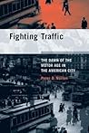 Fighting Traffic: The Dawn of the Motor Age in the American City